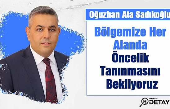 Bölgemize Her Alanda Öncelik Tanınmasını Bekliyoruz