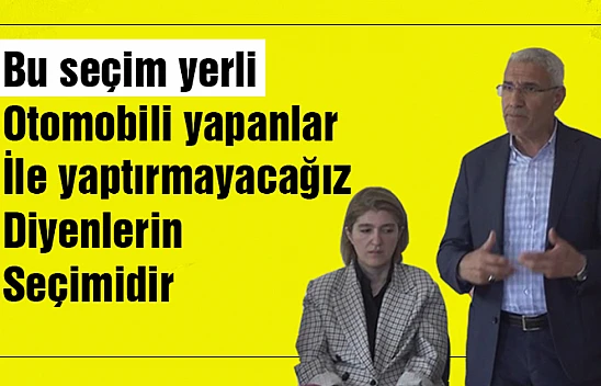 Bu seçim yerli otomobili yapanlar ile yaptırmayacağız diyenlerin seçimidir