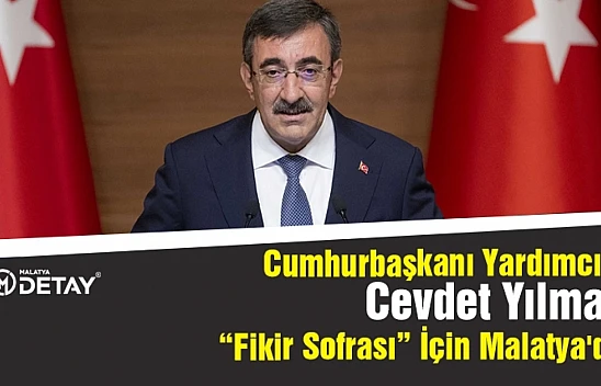 Cumhurbaşkanı Yardımcısı Cevdet Yılmaz Yarın Malatya'da