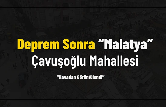 Deprem Sonrası Malatya Çavuşoğlu Hava'dan Görüntülendi