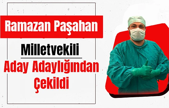 Doktor Ramazan Paşahan adaylıktan çekildi.