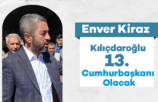 Enver Kiraz: Kılıçdaroğlu 13. Cumhurbaşkanı olacak.