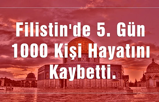 Filistin'de 5. Gün 1000 Kişi Hayatını kaybetti.