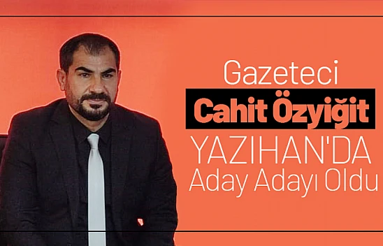 Gazeteci Cahit Özyiğit Yazıhan'da aday adayı oldu.