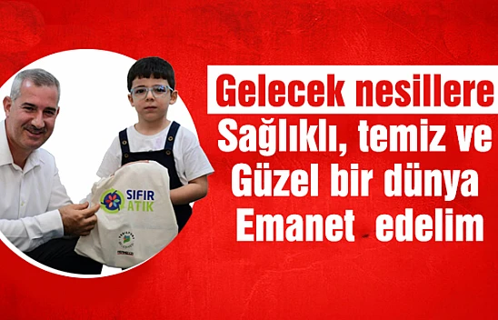 Gelecek nesillere sağlıklı, temiz ve güzel bir dünya emanet edelim