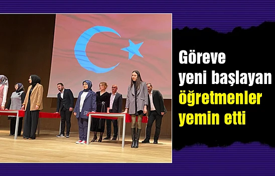 Göreve yeni başlayan öğretmenler yemin etti...