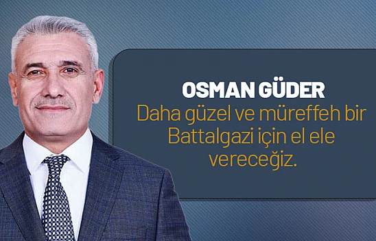 Güder: Daha güzel ve müreffeh bir Battalgazi için el ele vereceğiz.