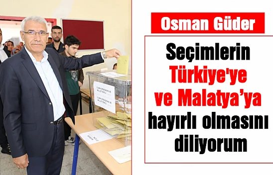 Güder: Seçimler Türkiye'ye ve Malatya'ya hayırlı olsun