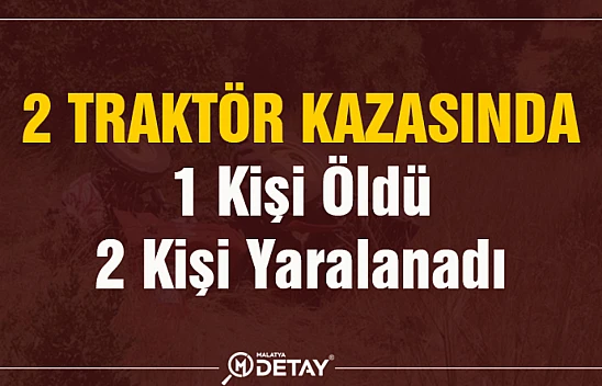 İki traktör kazasında 1 kişi öldü  2 kişi yaralandı 