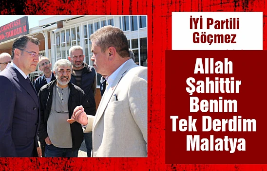 İYİ Partili Göçmez 'Allah Şahittir Benim Tek Derdim Malatya