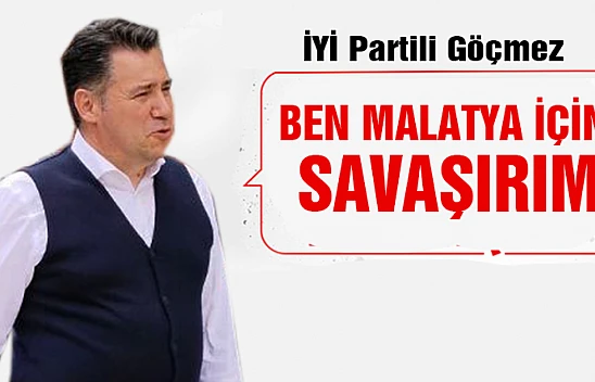 İYİ Partili Göçmez: Ben Malatya İçin Savaşırım