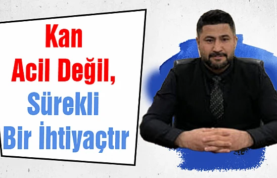 Kan Acil Değil, Sürekli Bir İhtiyaçtır