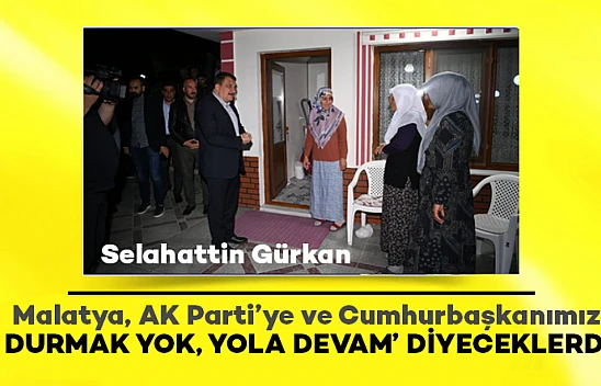 Malatya, AK Parti'ye ve Cumhurbaşkanımıza 'Durmak yok, yola devam' diyecektir
