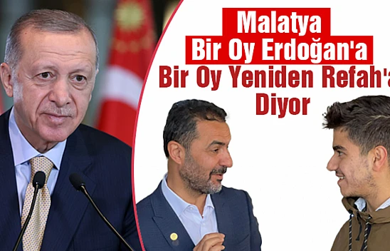 Malatya Bir Oy Erdoğan'a Bir Oy Yeniden Refah'a Diyor