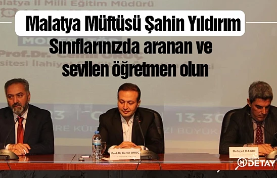 Malatya Müftüsü Şahin Yıldırım: Sınıflarınızda aranan ve sevilen öğretmen olun...