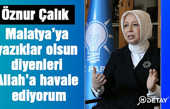 Malatya'ya yazıklar olsun diyenleri Allah'a havale ediyorum