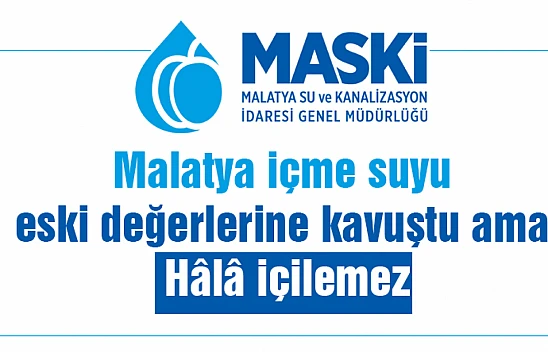 MASKİ: Malatya içme suyu eski değerlerine kavuştu ama hala içilemez