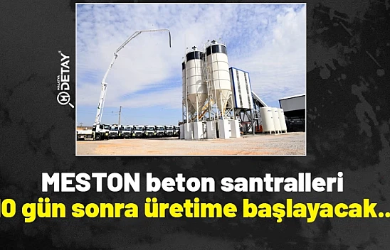 MESTON beton santralleri 10 gün sonra üretime başlayacak...