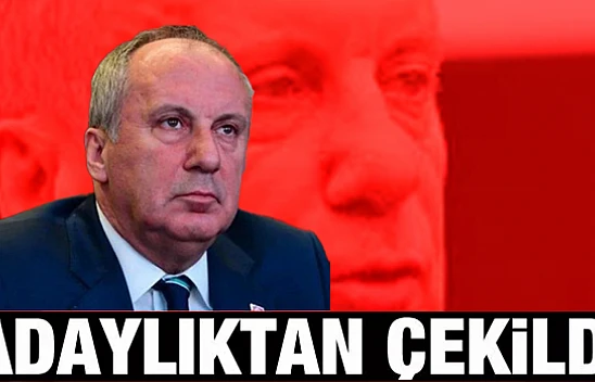 Muharrem İnce cumhurbaşkanlığı adaylığından çekildi
