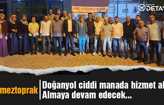 Ölmeztoprak: Doğanyol ciddi manada hizmet aldı ve almaya devam edecek...