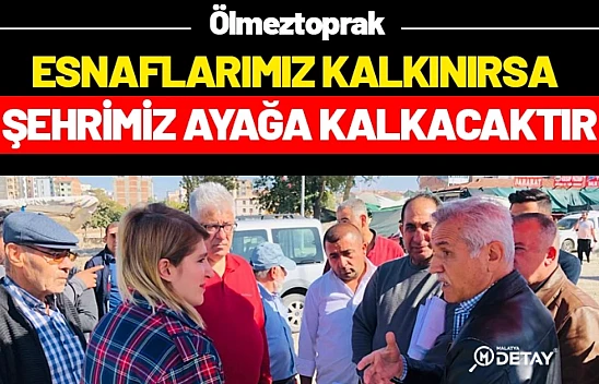 Ölmeztoprak: Esnaflarımız kalkınırsa şehrimiz ayağa kalkacaktır.