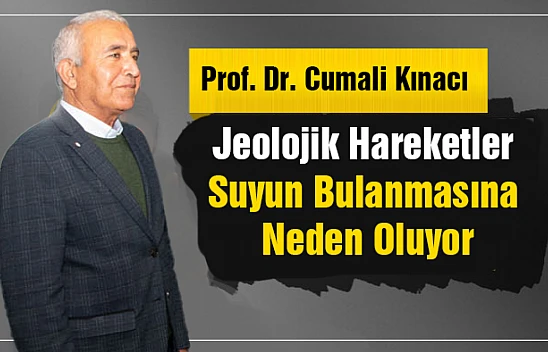 Prof. Kınacı: Jeolojik Hareketler Suyun Bulanmasına Neden Oluyor