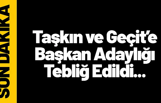 Taşkın ve Geçit'te Tebliğ Edildi. 'Adaysınız'