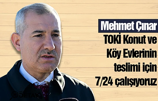 TOKİ Konut ve Köy Evlerinin teslimi için 7/24 çalışıyoruz