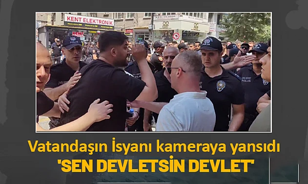 Vatandaşın İsyanı kameraya yansıdı. 'Sen Devletsin Devlet'