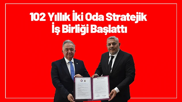 102 Yıllık İki Oda Stratejik İş Birliği Başlattı