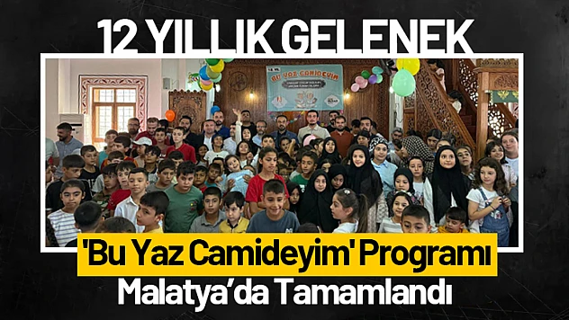 12 Yıllık Gelenek: 'Bu Yaz Camideyim' Programı Malatya'da Tamamlandı