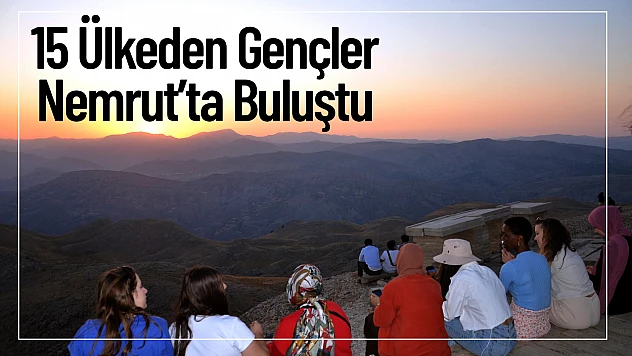 15 Ülkeden Gençler Nemrut'ta Buluştu