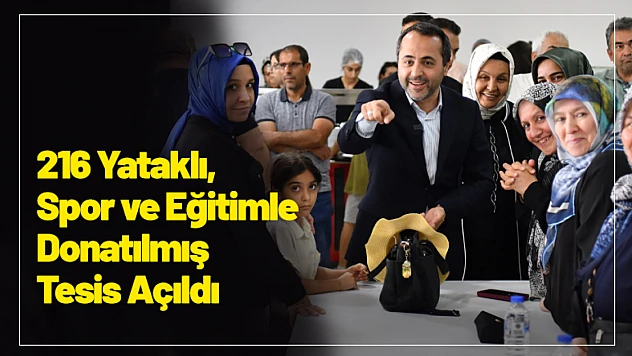 216 Yataklı, Spor ve Eğitimle Donatılmış Tesis Açıldı