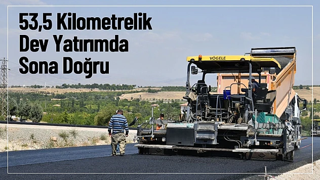 53,5 Kilometrelik Dev Yatırımda Sona Doğru