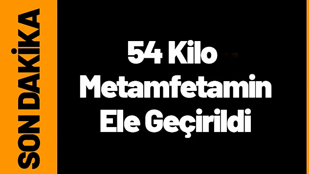 54 Kilo Metamfetamin Ele Geçirildi