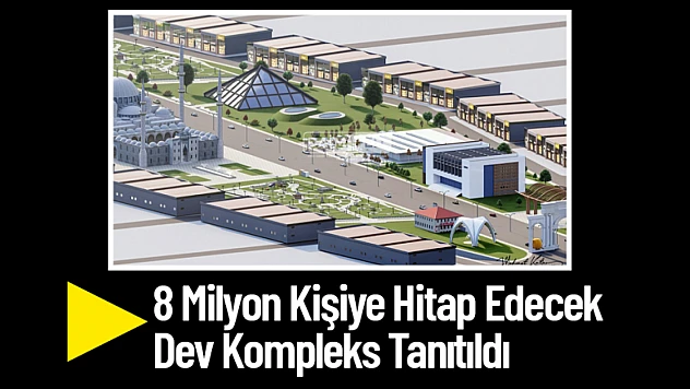 8 Milyon Kişiye Hitap Edecek Dev Kompleks Tanıtıldı