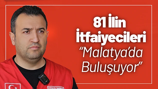 81 İlin İtfaiyecileri Malatya'da Buluşuyor