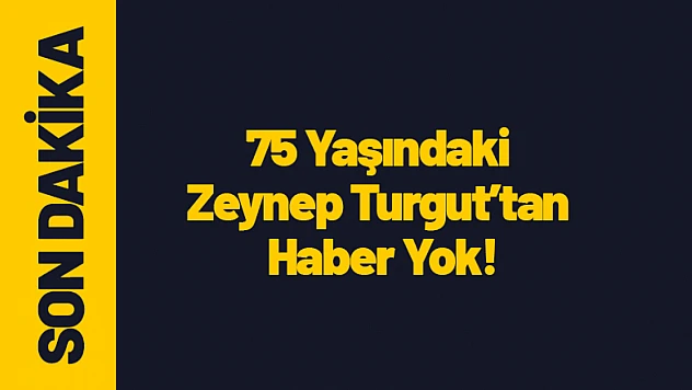 AFAD ve Jandarma, 75 Yaşındaki Zeynep Turgut İçin Seferer Oldu!