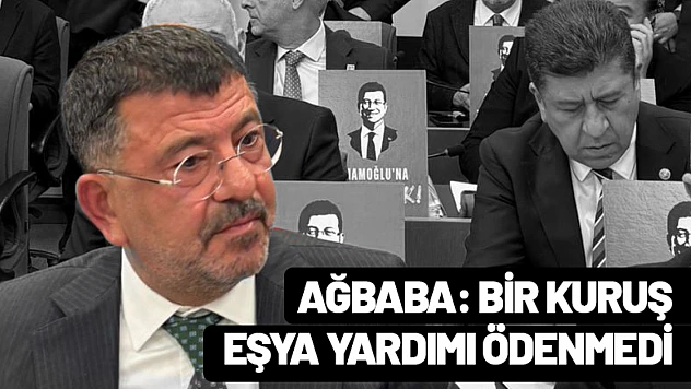 Ağbaba: Bir kuruş eşya yardımı ödenmedi