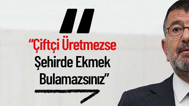 Ağbaba: 'Çiftçi Üretmezse Şehirde Ekmek Bulamazsınız'
