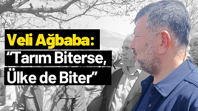 Ağbaba: 'Tarım Biterse, Ülke de Biter'