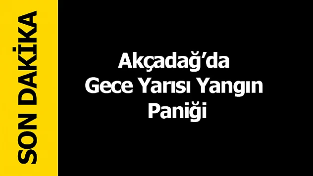 Akçadağ'da Gece Yarısı Yangın Paniği