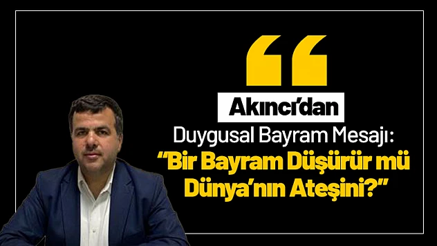 Akıncı'dan Duygusal Bayram Mesajı: 'Bir Bayram Düşürür mü Dünya'nın Ateşini?'
