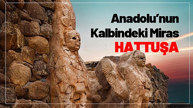 Anadolu'nun Kalbindeki Miras: Hattuşa