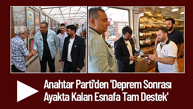 Anahtar Parti'den 'Deprem Sonrası Ayakta Kalan Esnafa Tam Destek'