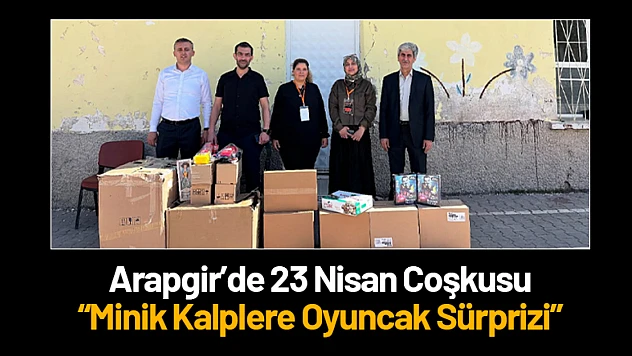 Arapgir'de 23 Nisan Coşkusu: Minik Kalplere Oyuncak Sürprizi