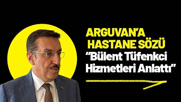 Arguvan'a Hastane Sözü: Tüfenkci Hizmetleri Anlattı