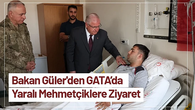 Bakan Güler'den GATA'da Yaralı Mehmetçiklere Ziyaret