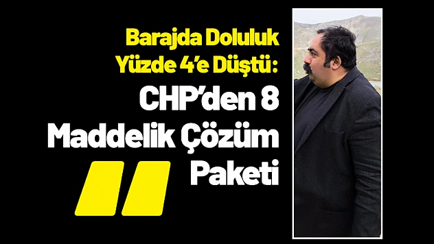 Barajda Doluluk Yüzde 4'e Düştü: CHP'den 8 Maddelik Çözüm Paketi