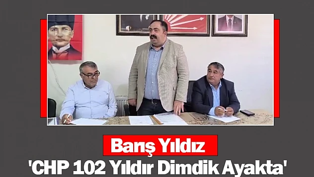 Barış Yıldız: 'CHP 102 Yıldır Dimdik Ayakta'